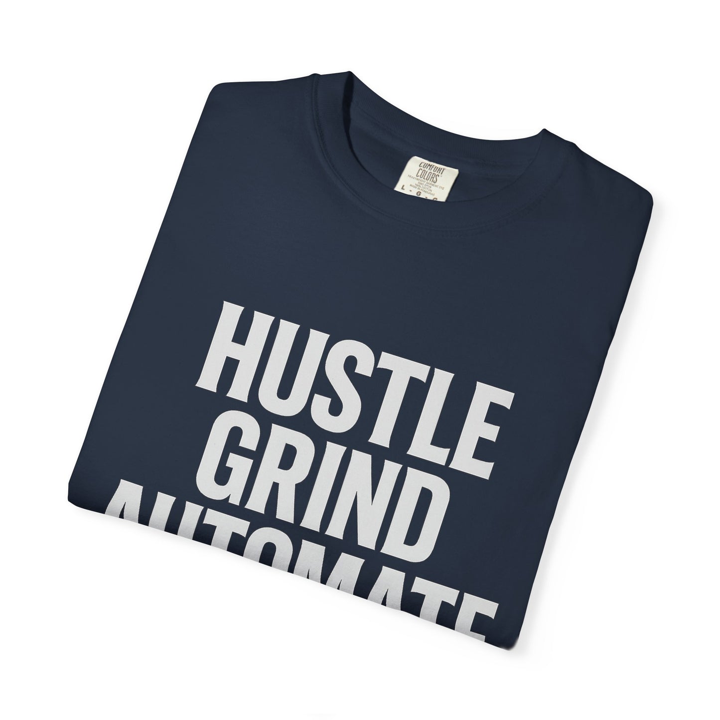 Hustle, Grind, Automate Unisex Garment-Dyed T-Shirt | Motivational Tee for Entrepreneurs, Casual Wear, Gift for Hustlers, Soft Cotton Shirt