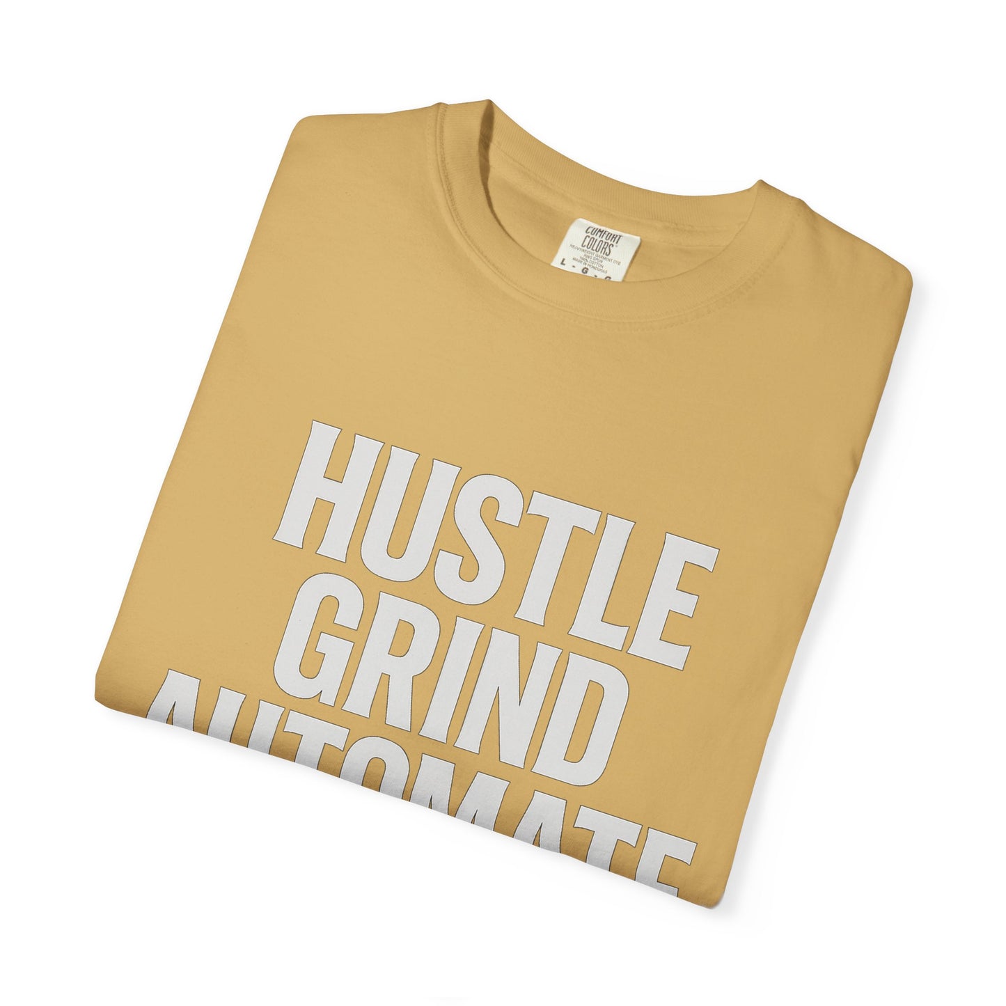 Hustle, Grind, Automate Unisex Garment-Dyed T-Shirt | Motivational Tee for Entrepreneurs, Casual Wear, Gift for Hustlers, Soft Cotton Shirt
