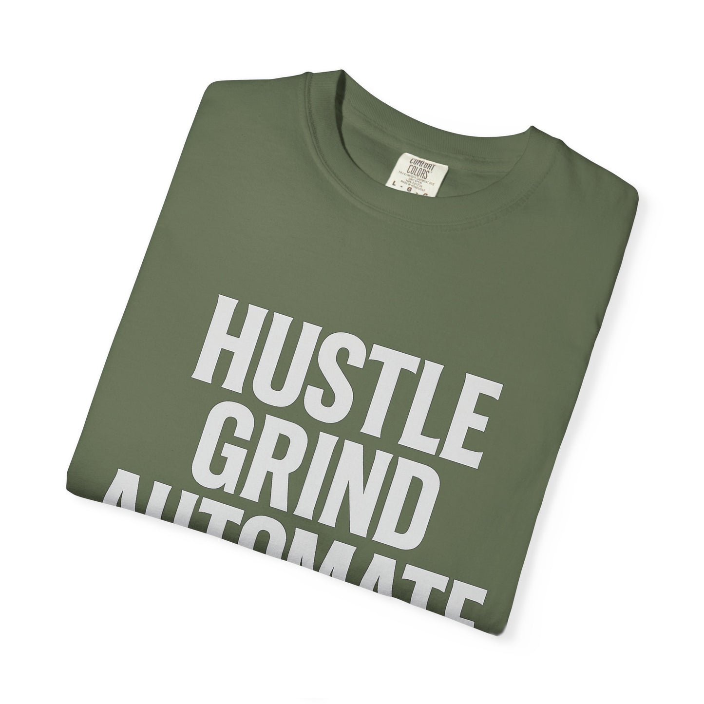 Hustle, Grind, Automate Unisex Garment-Dyed T-Shirt | Motivational Tee for Entrepreneurs, Casual Wear, Gift for Hustlers, Soft Cotton Shirt