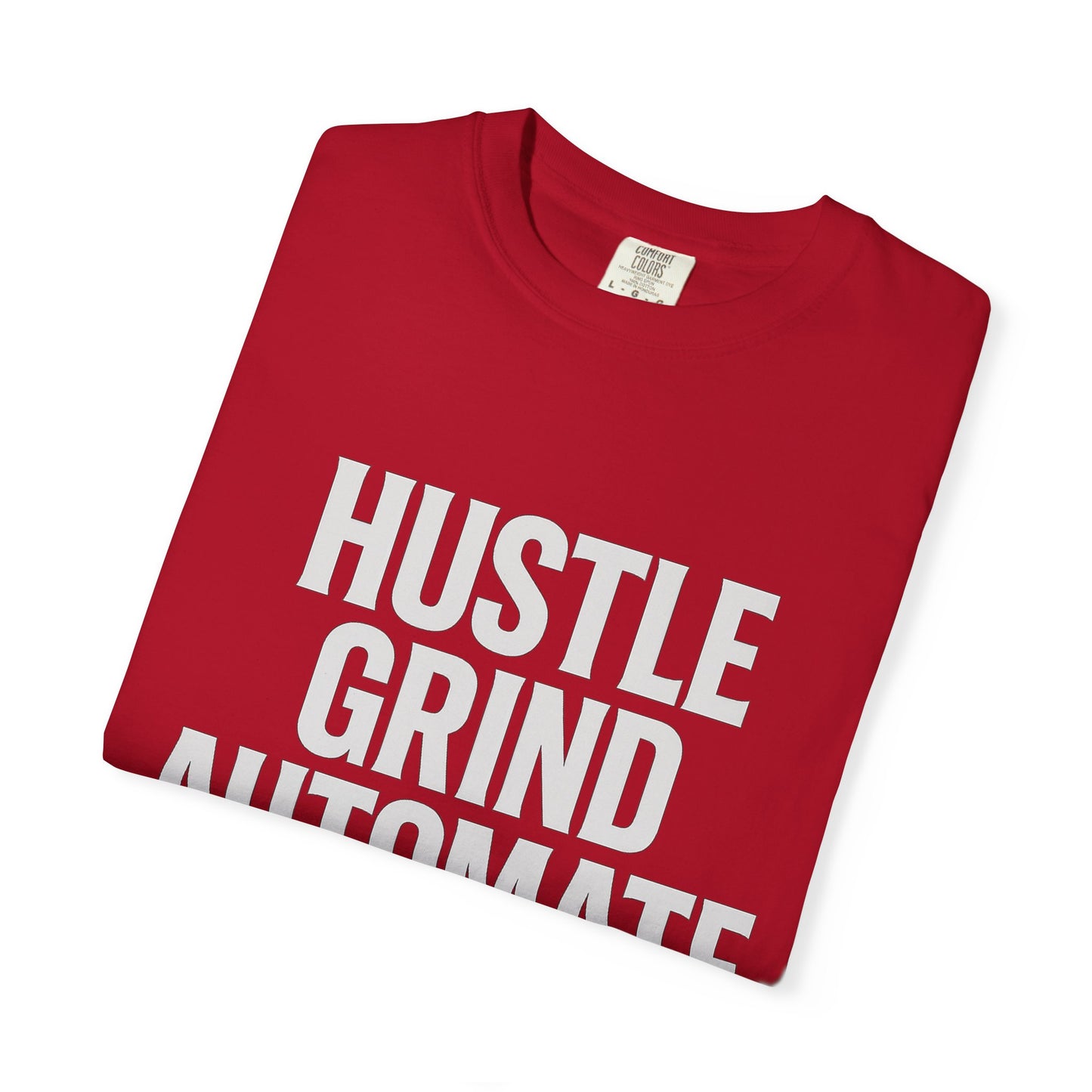 Hustle, Grind, Automate Unisex Garment-Dyed T-Shirt | Motivational Tee for Entrepreneurs, Casual Wear, Gift for Hustlers, Soft Cotton Shirt